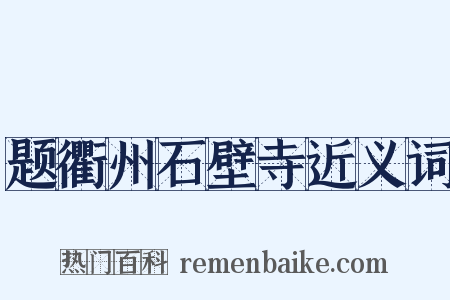 题衢州石壁寺近义词是什么意思的图片